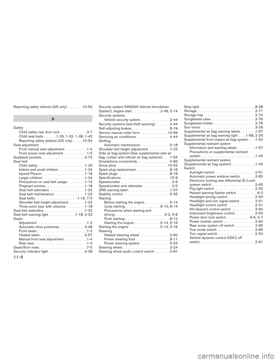 NISSAN TITAN 2016 2.G User Guide Reporting safety defects (US only)......10-54
S
Safety Child safety rear door lock ..........3-7
Childseatbelts.....1-26,1-32,1-38,1-42
Reporting safety defects (US only) ....10-54
Seat adjustment Fro