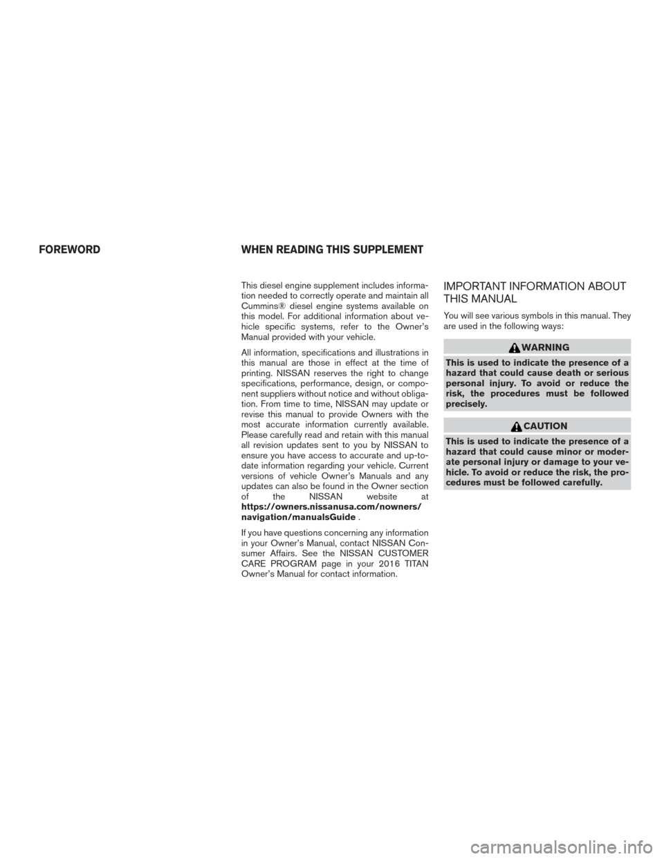 NISSAN TITAN 2016 2.G Owners Manual This diesel engine supplement includes informa-
tion needed to correctly operate and maintain all
Cummins® diesel engine systems available on
this model. For additional information about ve-
hicle sp NISSAN TITAN 2016 2.G Owners Manual This diesel engine supplement includes informa-
tion needed to correctly operate and maintain all
Cummins® diesel engine systems available on
this model. For additional information about ve-
hicle sp