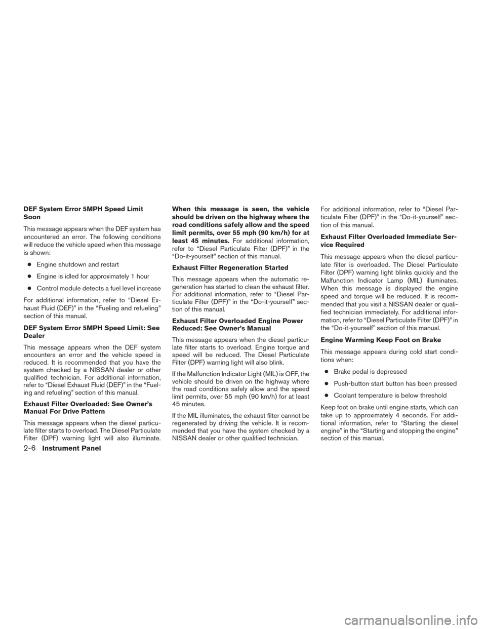 NISSAN TITAN 2016 2.G User Guide DEF System Error 5MPH Speed Limit
Soon
This message appears when the DEF system has
encountered an error. The following conditions
will reduce the vehicle speed when this message
is shown:● Engine s