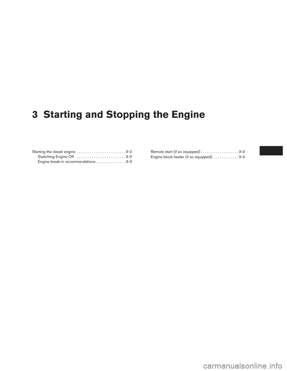 NISSAN TITAN 2016 2.G Owners Manual 3 Starting and Stopping the Engine
Starting the diesel engine..........................3-2
Switching Engine Off ...........................3-3
Engine break-in recommendations ................3-3Remote NISSAN TITAN 2016 2.G Owners Manual 3 Starting and Stopping the Engine
Starting the diesel engine..........................3-2
Switching Engine Off ...........................3-3
Engine break-in recommendations ................3-3Remote