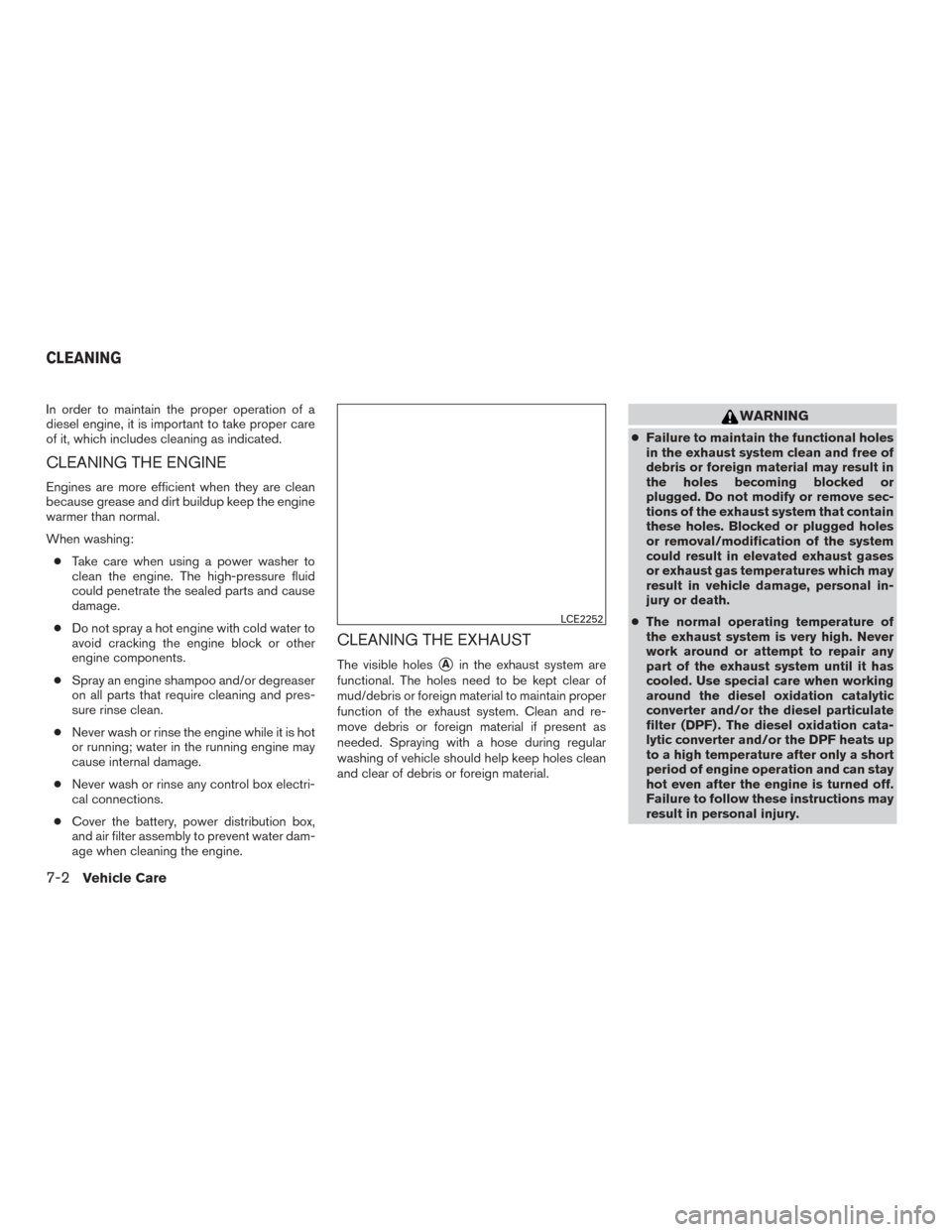 NISSAN TITAN 2016 2.G Owners Manual In order to maintain the proper operation of a
diesel engine, it is important to take proper care
of it, which includes cleaning as indicated.
CLEANING THE ENGINE
Engines are more efficient when they NISSAN TITAN 2016 2.G Owners Manual In order to maintain the proper operation of a
diesel engine, it is important to take proper care
of it, which includes cleaning as indicated.
CLEANING THE ENGINE
Engines are more efficient when they