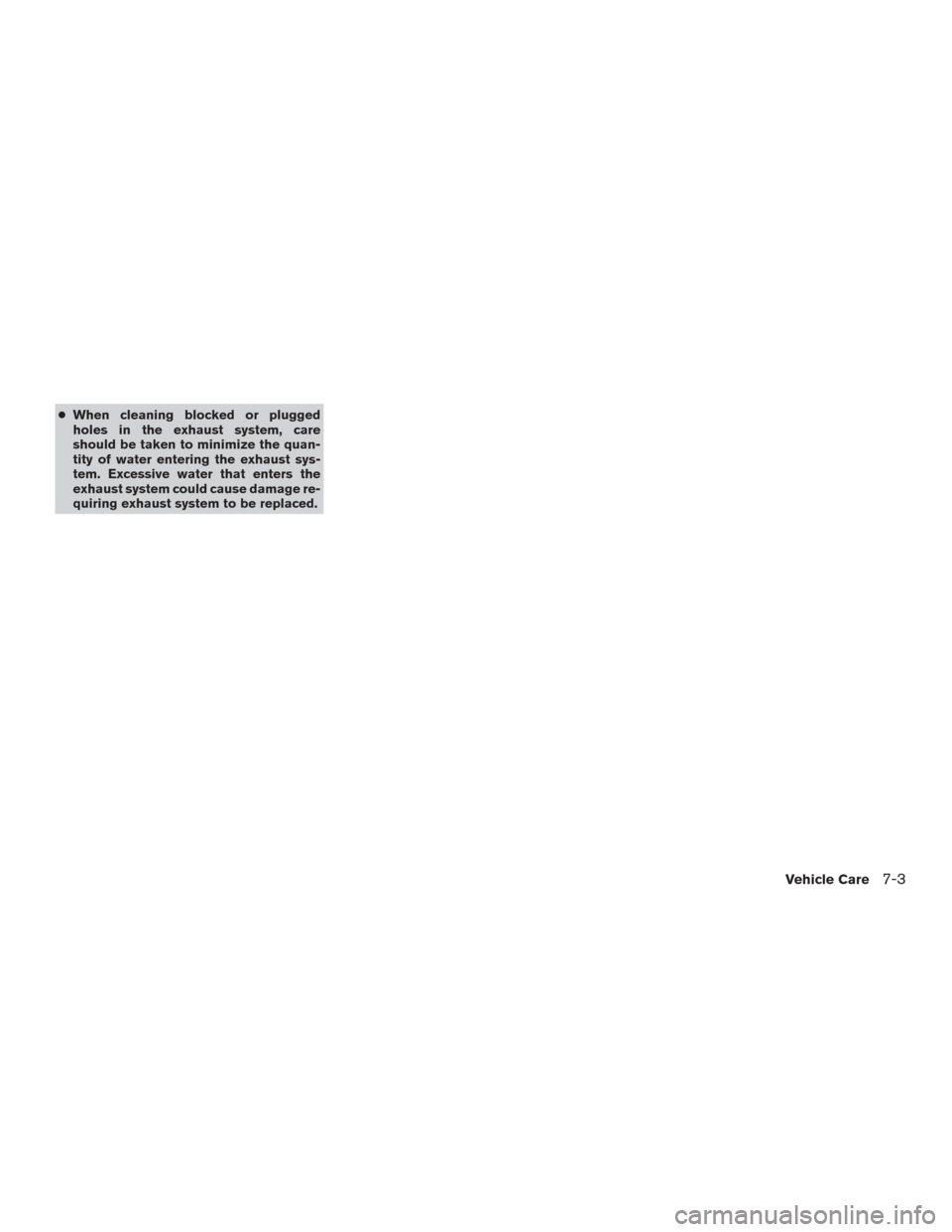 NISSAN TITAN 2016 2.G Owners Manual ●When cleaning blocked or plugged
holes in the exhaust system, care
should be taken to minimize the quan-
tity of water entering the exhaust sys-
tem. Excessive water that enters the
exhaust system 
