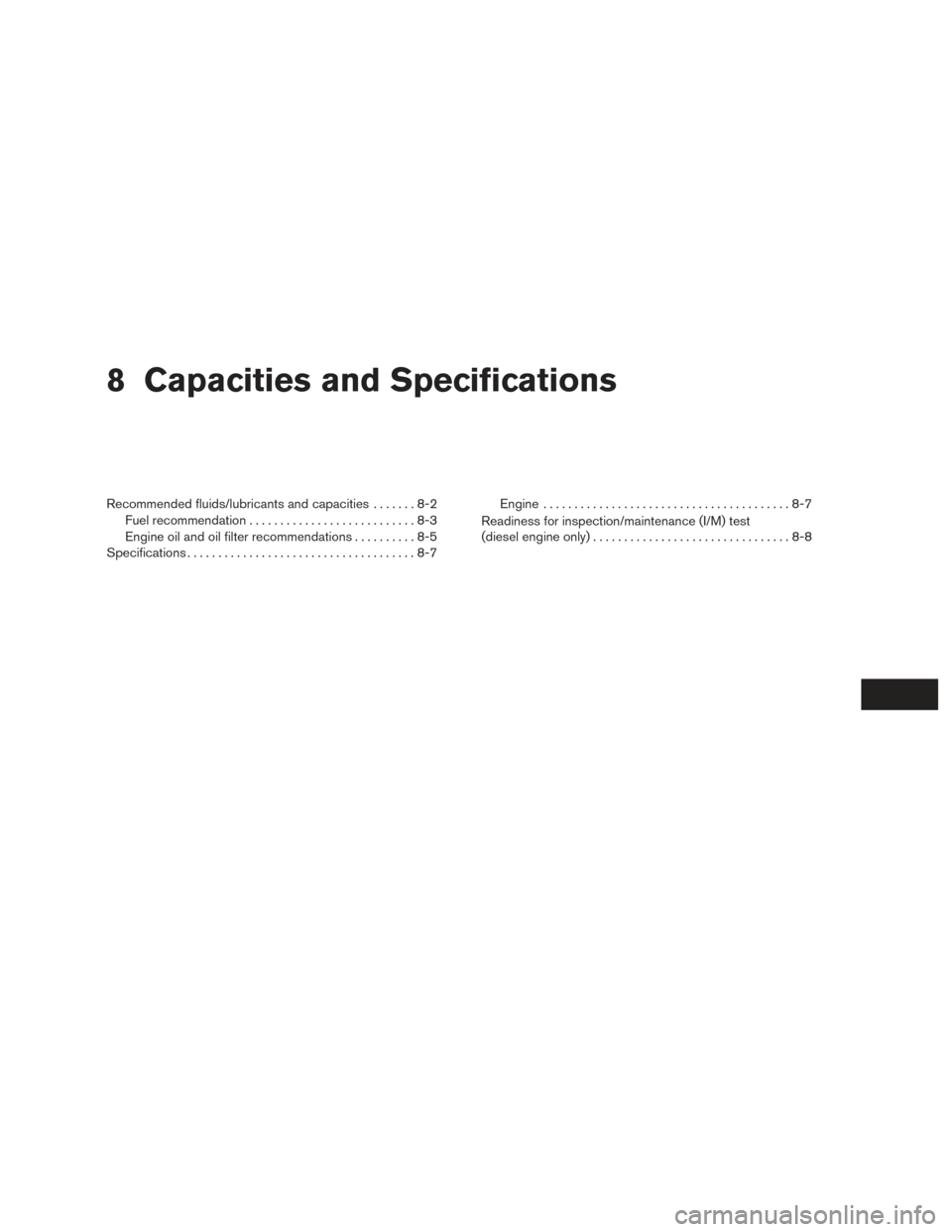 NISSAN TITAN 2016 2.G Service Manual 8 Capacities and Specifications
Recommended fluids/lubricants and capacities.......8-2
Fuel recommendation ...........................8-3
Engine oil and oil filter recommendations ..........8-5
Specif