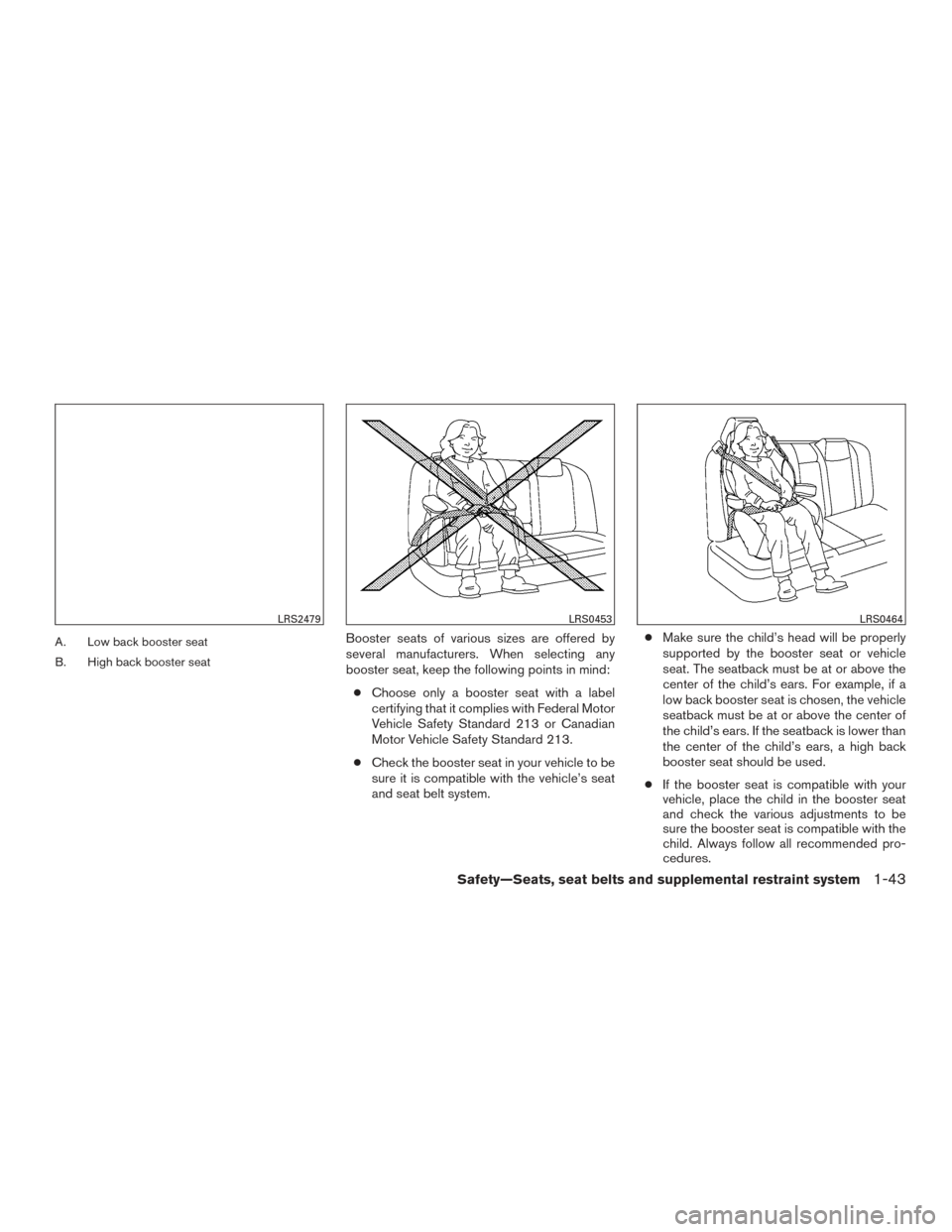 NISSAN TITAN 2016 2.G Repair Manual A. Low back booster seat
B. High back booster seatBooster seats of various sizes are offered by
several manufacturers. When selecting any
booster seat, keep the following points in mind:● Choose onl