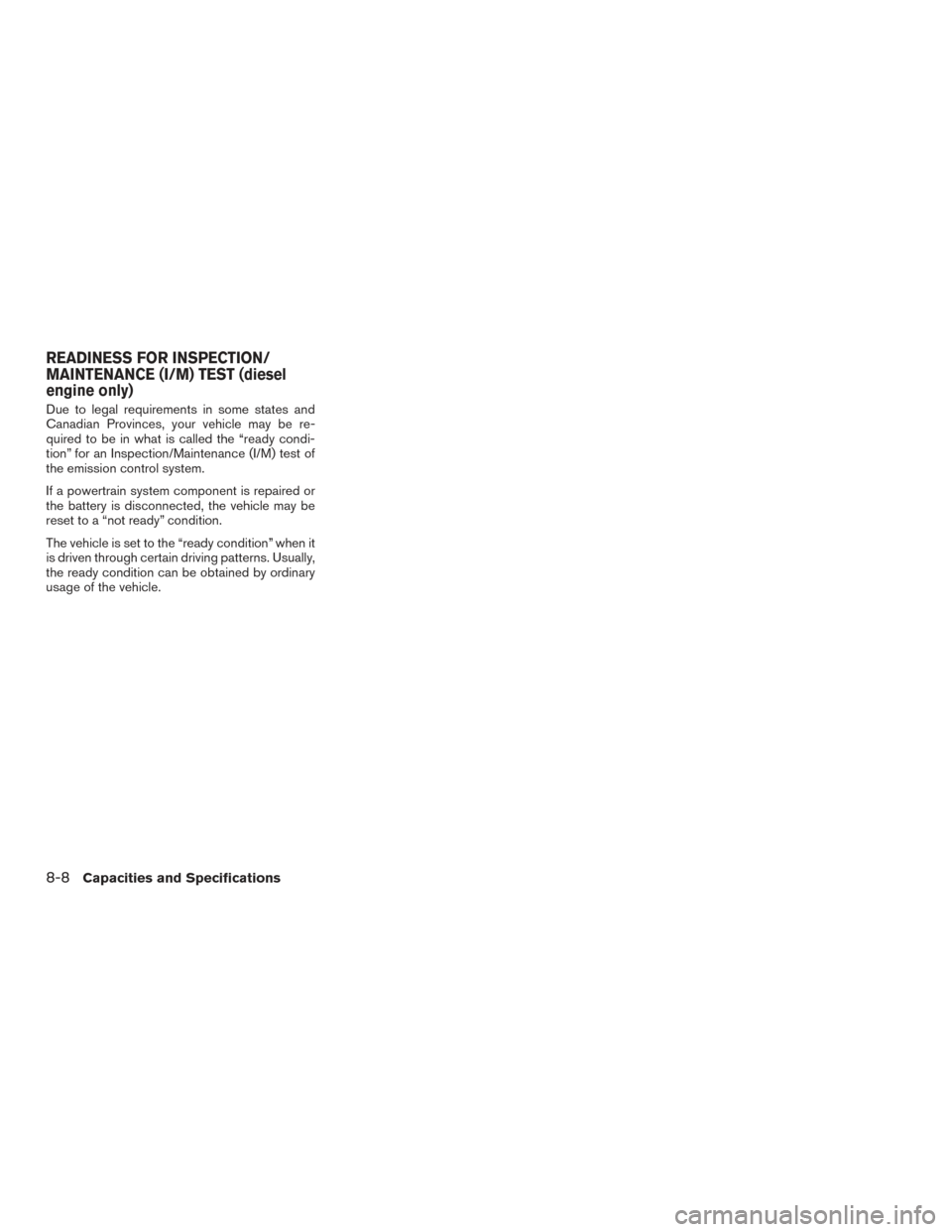 NISSAN TITAN 2016 2.G Owners Manual Due to legal requirements in some states and
Canadian Provinces, your vehicle may be re-
quired to be in what is called the “ready condi-
tion” for an Inspection/Maintenance (I/M) test of
the emis NISSAN TITAN 2016 2.G Owners Manual Due to legal requirements in some states and
Canadian Provinces, your vehicle may be re-
quired to be in what is called the “ready condi-
tion” for an Inspection/Maintenance (I/M) test of
the emis