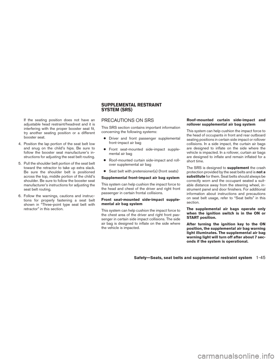 NISSAN TITAN 2016 2.G Repair Manual If the seating position does not have an
adjustable head restraint/headrest and it is
interfering with the proper booster seat fit,
try another seating position or a different
booster seat.
4. Positio