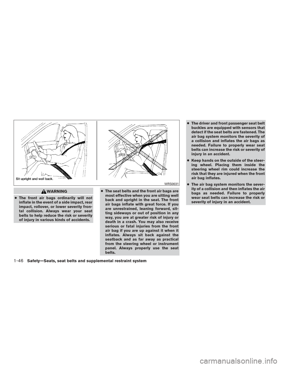 NISSAN TITAN 2016 2.G Repair Manual WARNING
●The front air bags ordinarily will not
inflate in the event of a side impact, rear
impact, rollover, or lower severity fron-
tal collision. Always wear your seat
belts to help reduce the ri