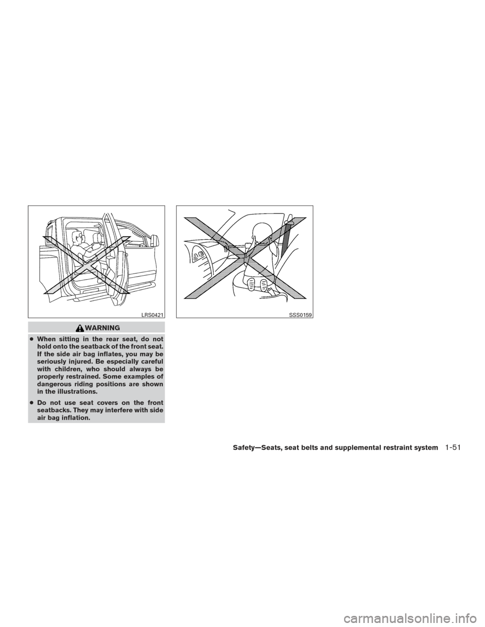 NISSAN TITAN 2016 2.G Manual PDF WARNING
●When sitting in the rear seat, do not
hold onto the seatback of the front seat.
If the side air bag inflates, you may be
seriously injured. Be especially careful
with children, who should a NISSAN TITAN 2016 2.G Manual PDF WARNING
●When sitting in the rear seat, do not
hold onto the seatback of the front seat.
If the side air bag inflates, you may be
seriously injured. Be especially careful
with children, who should a