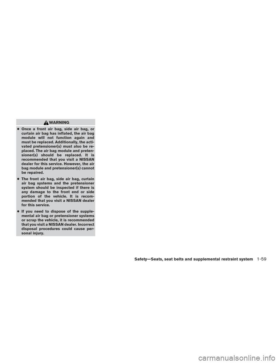 NISSAN TITAN 2016 2.G Manual PDF WARNING
●Once a front air bag, side air bag, or
curtain air bag has inflated, the air bag
module will not function again and
must be replaced. Additionally, the acti-
vated pretensioner(s) must also NISSAN TITAN 2016 2.G Manual PDF WARNING
●Once a front air bag, side air bag, or
curtain air bag has inflated, the air bag
module will not function again and
must be replaced. Additionally, the acti-
vated pretensioner(s) must also