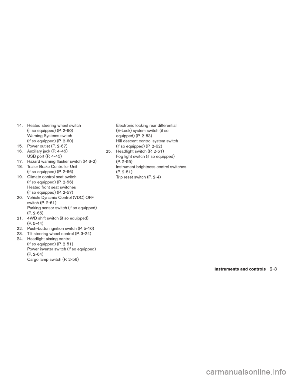 NISSAN TITAN 2016 2.G Manual Online 14. Heated steering wheel switch(if so equipped) (P. 2-60)
Warning Systems switch
(if so equipped) (P. 2-60)
15. Power outlet (P. 2-67)
16. Auxiliary jack (P. 4-45) USB port (P. 4-45)
17. Hazard warni