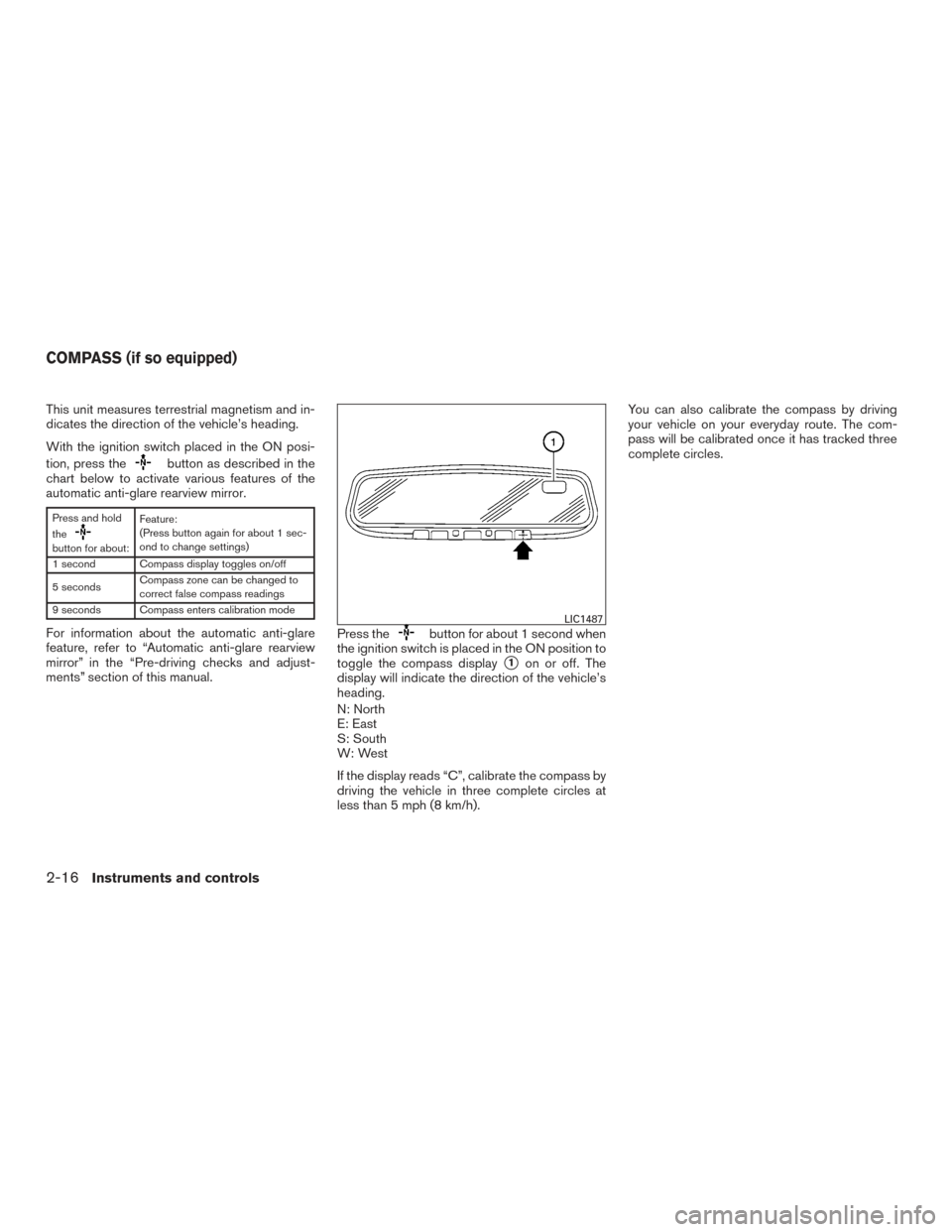 NISSAN TITAN 2016 2.G Owners Manual This unit measures terrestrial magnetism and in-
dicates the direction of the vehicle’s heading.
With the ignition switch placed in the ON posi-
tion, press the
button as described in the
chart belo