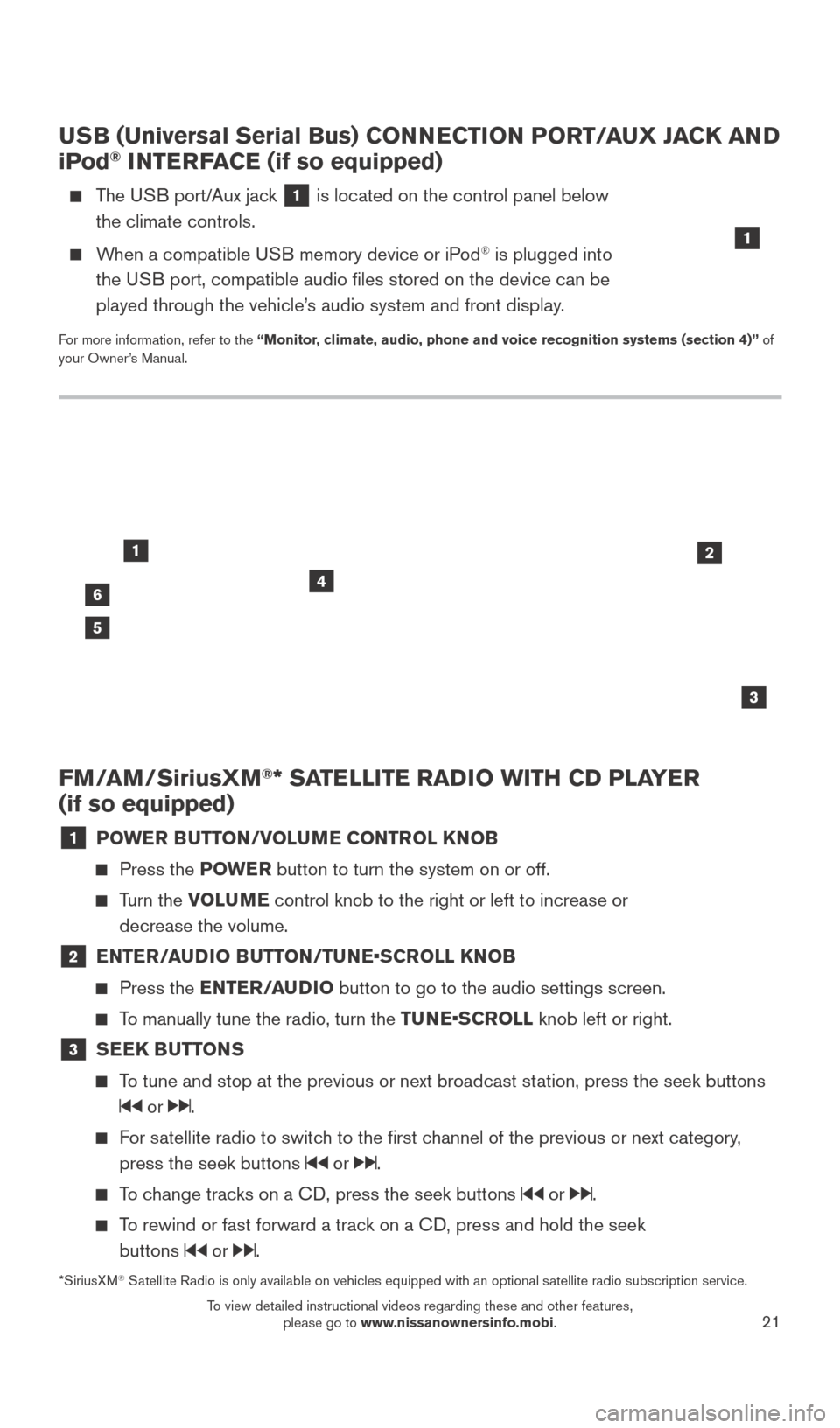 NISSAN TITAN 2016 2.G Quick Reference Guide 21
FM/AM/SiriusXM®* SATELLITE RADIO WITH CD PLAYER  
(if so equipped)
1 POWER BUTTON/VOLUME CONTROL KNOB
   Press the  POWE R button to turn the system on or off.
     Turn  the VOLUME control knob t