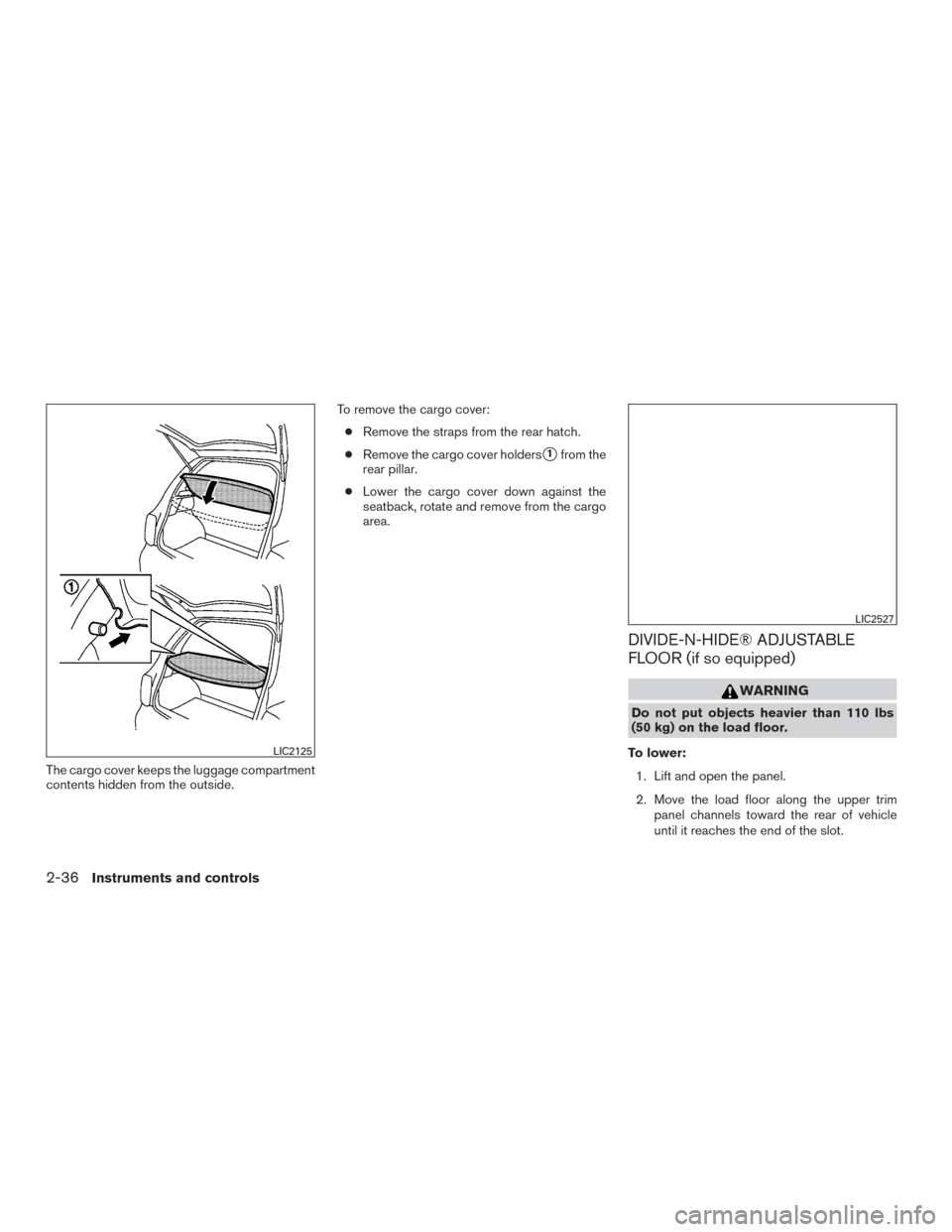 NISSAN VERSA NOTE 2016 2.G Owners Manual The cargo cover keeps the luggage compartment
contents hidden from the outside.To remove the cargo cover:
● Remove the straps from the rear hatch.
● Remove the cargo cover holders
1from the
rear 