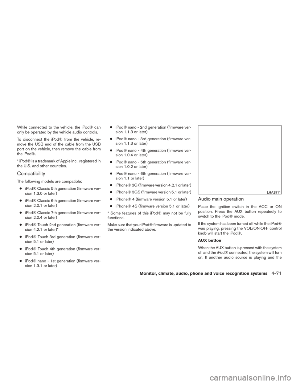 NISSAN VERSA NOTE 2016 2.G Owners Manual While connected to the vehicle, the iPod® can
only be operated by the vehicle audio controls.
To disconnect the iPod® from the vehicle, re-
move the USB end of the cable from the USB
port on the veh NISSAN VERSA NOTE 2016 2.G Owners Manual While connected to the vehicle, the iPod® can
only be operated by the vehicle audio controls.
To disconnect the iPod® from the vehicle, re-
move the USB end of the cable from the USB
port on the veh