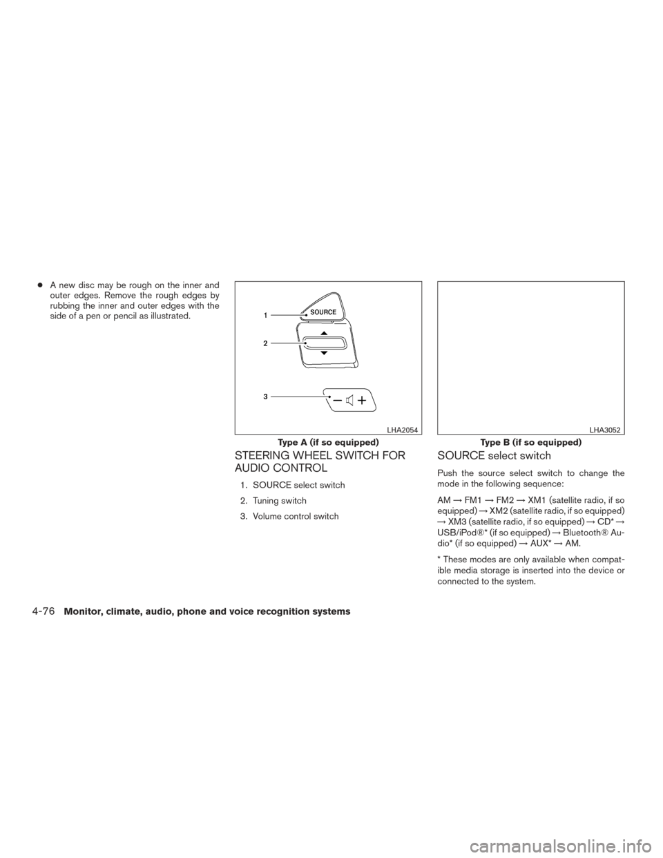 NISSAN VERSA NOTE 2016 2.G Owners Manual ●A new disc may be rough on the inner and
outer edges. Remove the rough edges by
rubbing the inner and outer edges with the
side of a pen or pencil as illustrated.
STEERING WHEEL SWITCH FOR
AUDIO CO