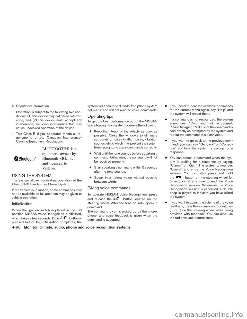 NISSAN VERSA NOTE 2016 2.G Owners Manual IC Regulatory information
– Operation is subject to the following two con-ditions: (1) this device may not cause interfer-
ence, and (2) this device must accept any
interference, including interfere