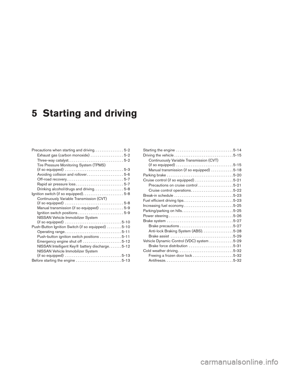 NISSAN VERSA NOTE 2016 2.G Owners Manual 5 Starting and driving
Precautions when starting and driving................5-2
Exhaust gas (carbon monoxide) ..................5-2
Three-way catalyst ..............................5-2
Tire Pressure M NISSAN VERSA NOTE 2016 2.G Owners Manual 5 Starting and driving
Precautions when starting and driving................5-2
Exhaust gas (carbon monoxide) ..................5-2
Three-way catalyst ..............................5-2
Tire Pressure M