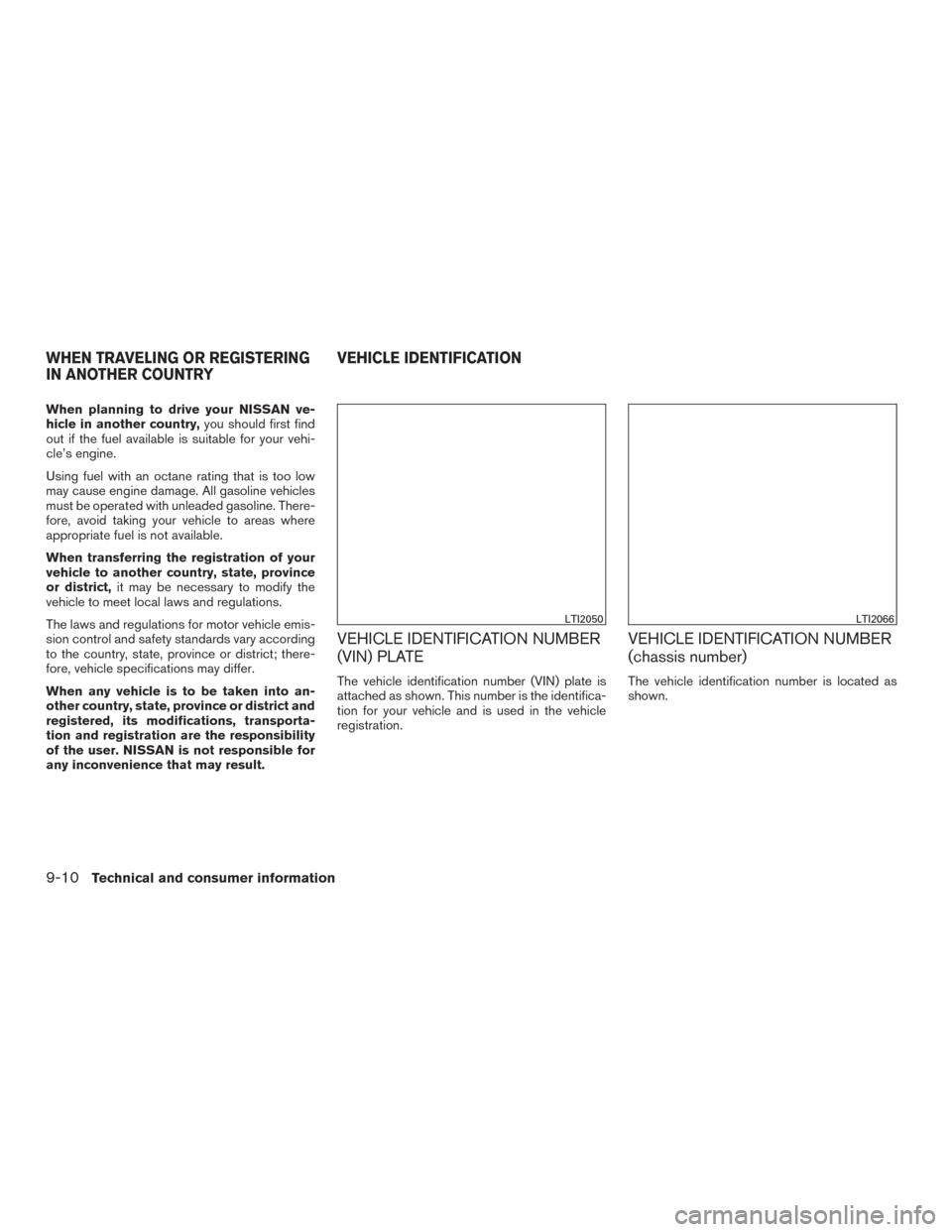 NISSAN VERSA NOTE 2016 2.G Owners Manual When planning to drive your NISSAN ve-
hicle in another country,you should first find
out if the fuel available is suitable for your vehi-
cle’s engine.
Using fuel with an octane rating that is too NISSAN VERSA NOTE 2016 2.G Owners Manual When planning to drive your NISSAN ve-
hicle in another country,you should first find
out if the fuel available is suitable for your vehi-
cle’s engine.
Using fuel with an octane rating that is too