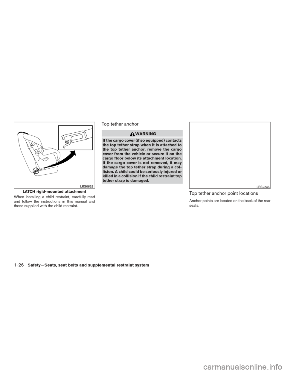 NISSAN VERSA NOTE 2016 2.G Service Manual When installing a child restraint, carefully read
and follow the instructions in this manual and
those supplied with the child restraint.
Top tether anchor
WARNING
If the cargo cover (if so equipped) NISSAN VERSA NOTE 2016 2.G Service Manual When installing a child restraint, carefully read
and follow the instructions in this manual and
those supplied with the child restraint.
Top tether anchor
WARNING
If the cargo cover (if so equipped)