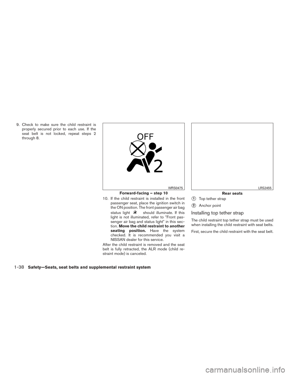 NISSAN VERSA NOTE 2016 2.G User Guide 9. Check to make sure the child restraint isproperly secured prior to each use. If the
seat belt is not locked, repeat steps 2
through 8.
10. If the child restraint is installed in the frontpassenger 