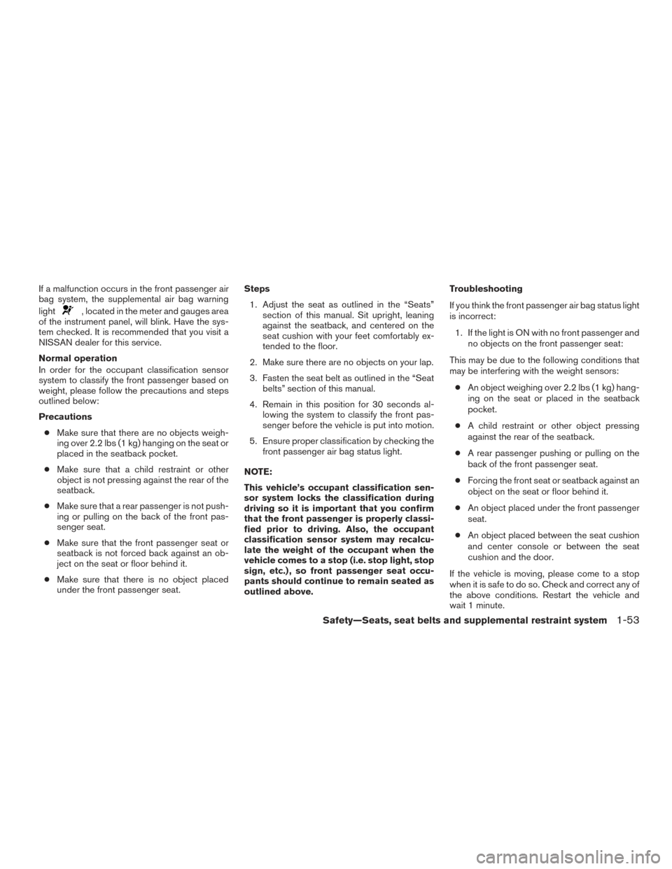 NISSAN VERSA NOTE 2016 2.G Repair Manual If a malfunction occurs in the front passenger air
bag system, the supplemental air bag warning
light
, located in the meter and gauges area
of the instrument panel, will blink. Have the sys-
tem chec NISSAN VERSA NOTE 2016 2.G Repair Manual If a malfunction occurs in the front passenger air
bag system, the supplemental air bag warning
light
, located in the meter and gauges area
of the instrument panel, will blink. Have the sys-
tem chec