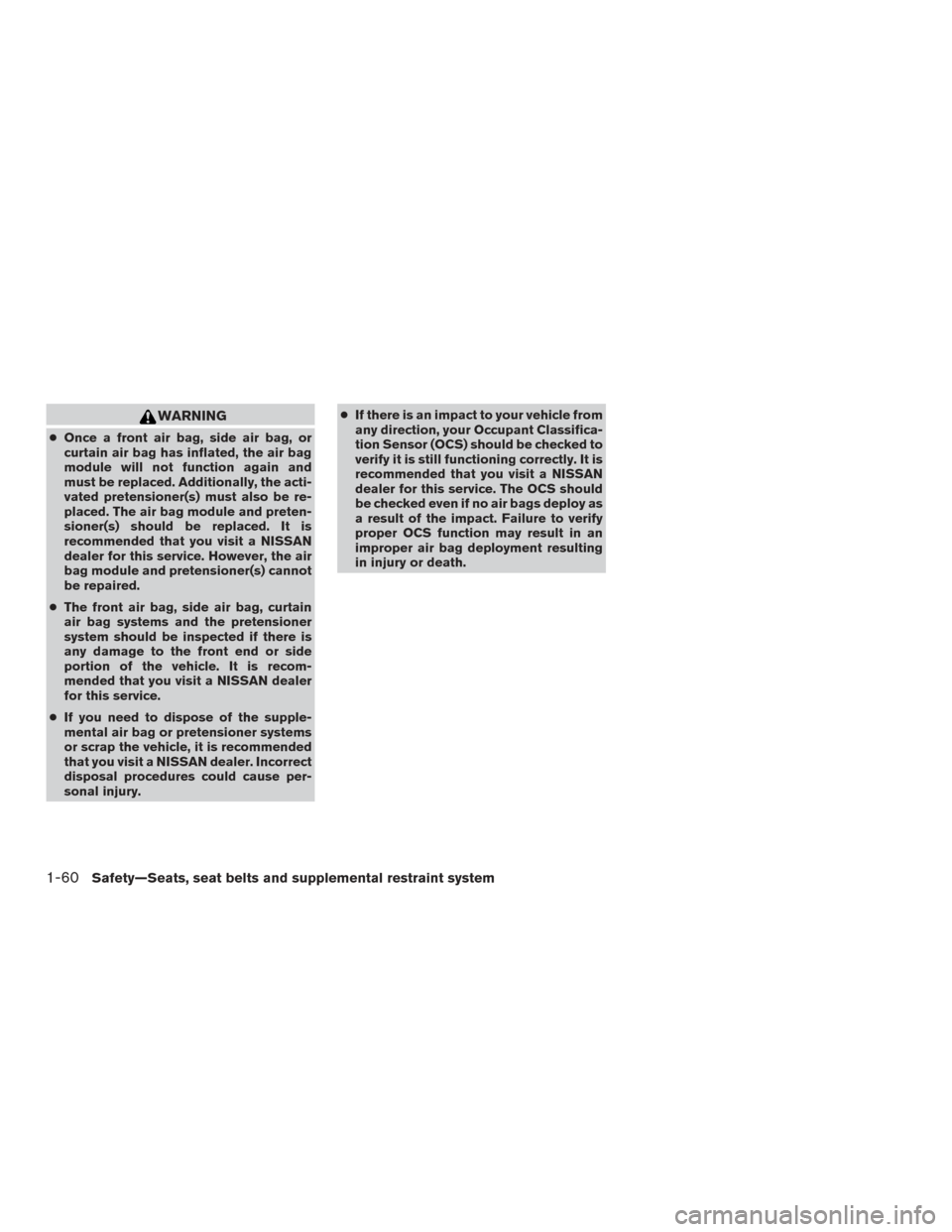 NISSAN VERSA NOTE 2016 2.G Manual PDF WARNING
●Once a front air bag, side air bag, or
curtain air bag has inflated, the air bag
module will not function again and
must be replaced. Additionally, the acti-
vated pretensioner(s) must also NISSAN VERSA NOTE 2016 2.G Manual PDF WARNING
●Once a front air bag, side air bag, or
curtain air bag has inflated, the air bag
module will not function again and
must be replaced. Additionally, the acti-
vated pretensioner(s) must also