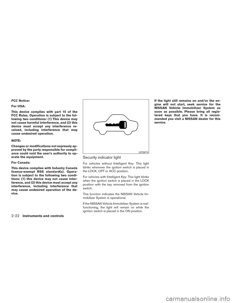 NISSAN VERSA NOTE 2016 2.G Owners Manual FCC Notice:
For USA:
This device complies with part 15 of the
FCC Rules. Operation is subject to the fol-
lowing two conditions: (1) This device may
not cause harmful interference, and (2) this
device