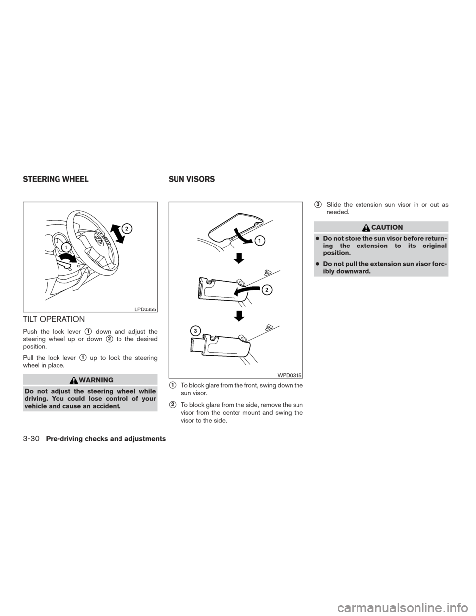 NISSAN VERSA SEDAN 2016 2.G Owners Manual TILT OPERATION
Push the lock lever1down and adjust the
steering wheel up or down
2to the desired
position.
Pull the lock lever
1up to lock the steering
wheel in place.
WARNING
Do not adjust the ste