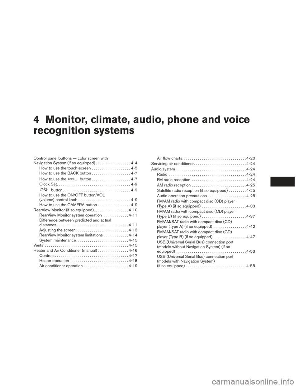 NISSAN VERSA SEDAN 2016 2.G Owners Manual 4 Monitor, climate, audio, phone and voice
recognition systems
Control panel buttons — color screen with
Navigation System (if so equipped)..................4-4
How to use the touch-screen . . .....