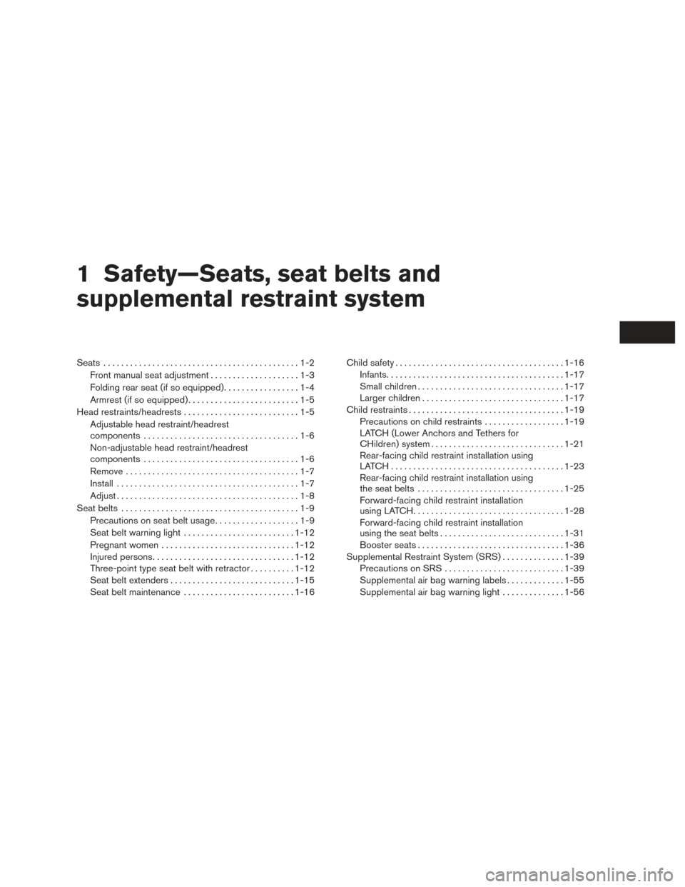 NISSAN VERSA SEDAN 2016 2.G User Guide 1 Safety—Seats, seat belts and
supplemental restraint system
Seats............................................1-2
Front manual seat adjustment . . ..................1-3
Folding rear seat (if so equi NISSAN VERSA SEDAN 2016 2.G User Guide 1 Safety—Seats, seat belts and
supplemental restraint system
Seats............................................1-2
Front manual seat adjustment . . ..................1-3
Folding rear seat (if so equi