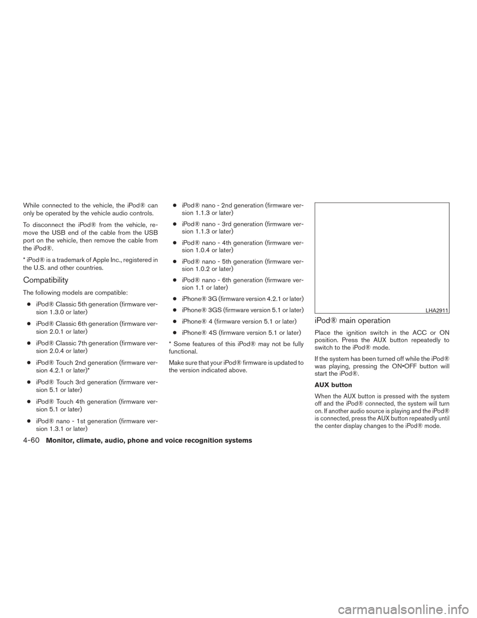 NISSAN VERSA SEDAN 2016 2.G Owners Manual While connected to the vehicle, the iPod® can
only be operated by the vehicle audio controls.
To disconnect the iPod® from the vehicle, re-
move the USB end of the cable from the USB
port on the veh NISSAN VERSA SEDAN 2016 2.G Owners Manual While connected to the vehicle, the iPod® can
only be operated by the vehicle audio controls.
To disconnect the iPod® from the vehicle, re-
move the USB end of the cable from the USB
port on the veh
