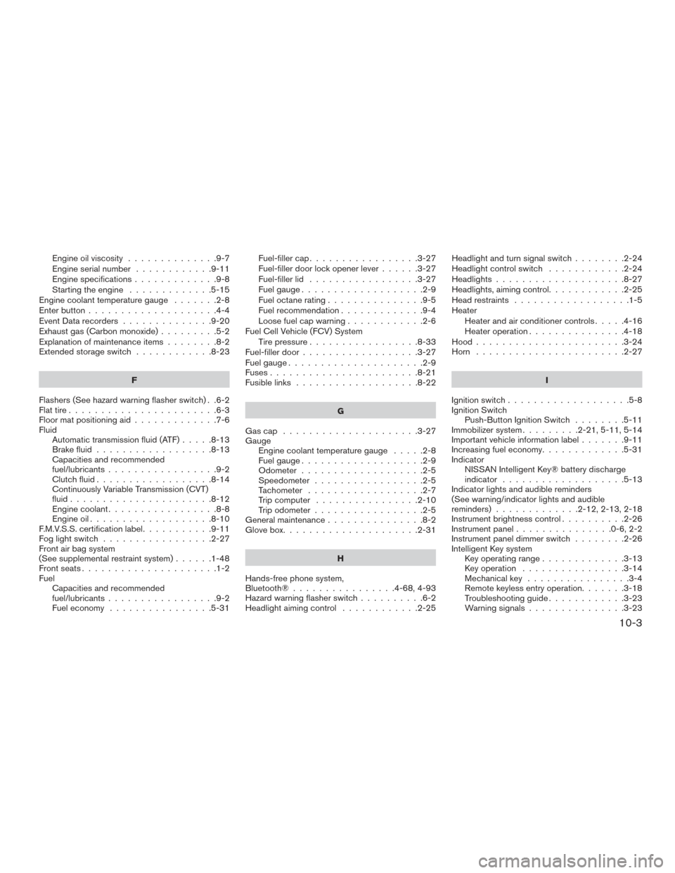 NISSAN VERSA SEDAN 2016 2.G Manual PDF Engine oil viscosity..............9-7
Engine serial number ............9-11
Engine specifications .............9-8
Starting the engine .............5-15
Engine coolant temperature gauge .......2-8
Ent