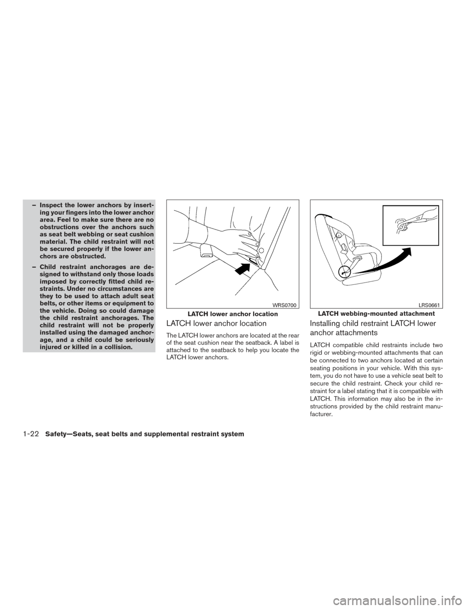 NISSAN VERSA SEDAN 2016 2.G Owners Guide – Inspect the lower anchors by insert-ing your fingers into the lower anchor
area. Feel to make sure there are no
obstructions over the anchors such
as seat belt webbing or seat cushion
material. Th