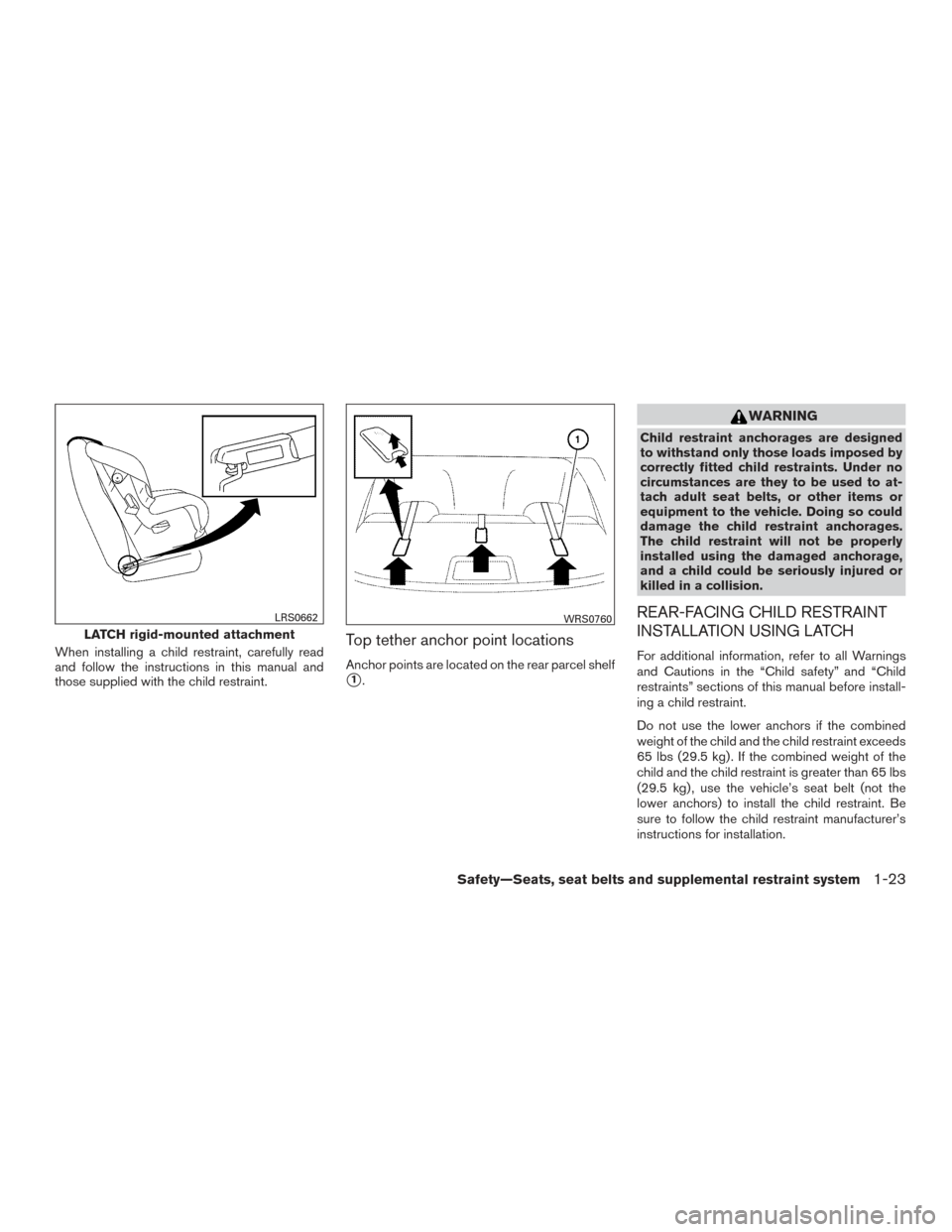 NISSAN VERSA SEDAN 2016 2.G Owners Guide When installing a child restraint, carefully read
and follow the instructions in this manual and
those supplied with the child restraint.Top tether anchor point locations
Anchor points are located on NISSAN VERSA SEDAN 2016 2.G Owners Guide When installing a child restraint, carefully read
and follow the instructions in this manual and
those supplied with the child restraint.Top tether anchor point locations
Anchor points are located on