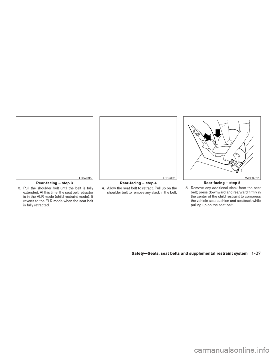 NISSAN VERSA SEDAN 2016 2.G Service Manual 3. Pull the shoulder belt until the belt is fullyextended. At this time, the seat belt retractor
is in the ALR mode (child restraint mode) . It
reverts to the ELR mode when the seat belt
is fully retr NISSAN VERSA SEDAN 2016 2.G Service Manual 3. Pull the shoulder belt until the belt is fullyextended. At this time, the seat belt retractor
is in the ALR mode (child restraint mode) . It
reverts to the ELR mode when the seat belt
is fully retr