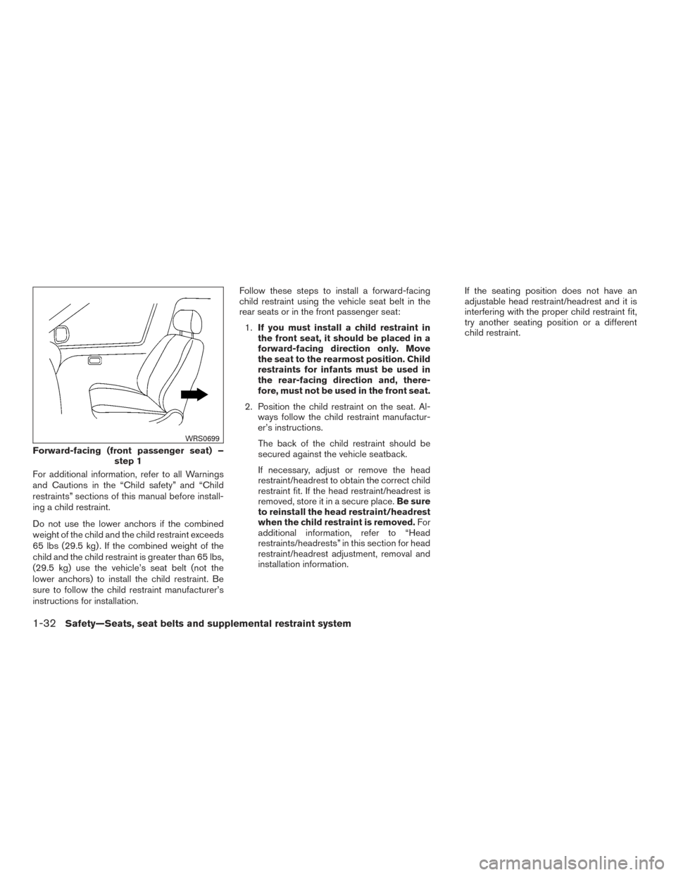 NISSAN VERSA SEDAN 2016 2.G Owners Manual For additional information, refer to all Warnings
and Cautions in the “Child safety” and “Child
restraints” sections of this manual before install-
ing a child restraint.
Do not use the lower 