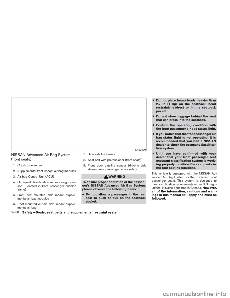 NISSAN VERSA SEDAN 2016 2.G Repair Manual NISSAN Advanced Air Bag System
(front seats)
1. Crash zone sensor
2. Supplemental front-impact air bag modules
3. Air bag Control Unit (ACU)
4. Occupant classification sensor (weight sen-sor – locat NISSAN VERSA SEDAN 2016 2.G Repair Manual NISSAN Advanced Air Bag System
(front seats)
1. Crash zone sensor
2. Supplemental front-impact air bag modules
3. Air bag Control Unit (ACU)
4. Occupant classification sensor (weight sen-sor – locat