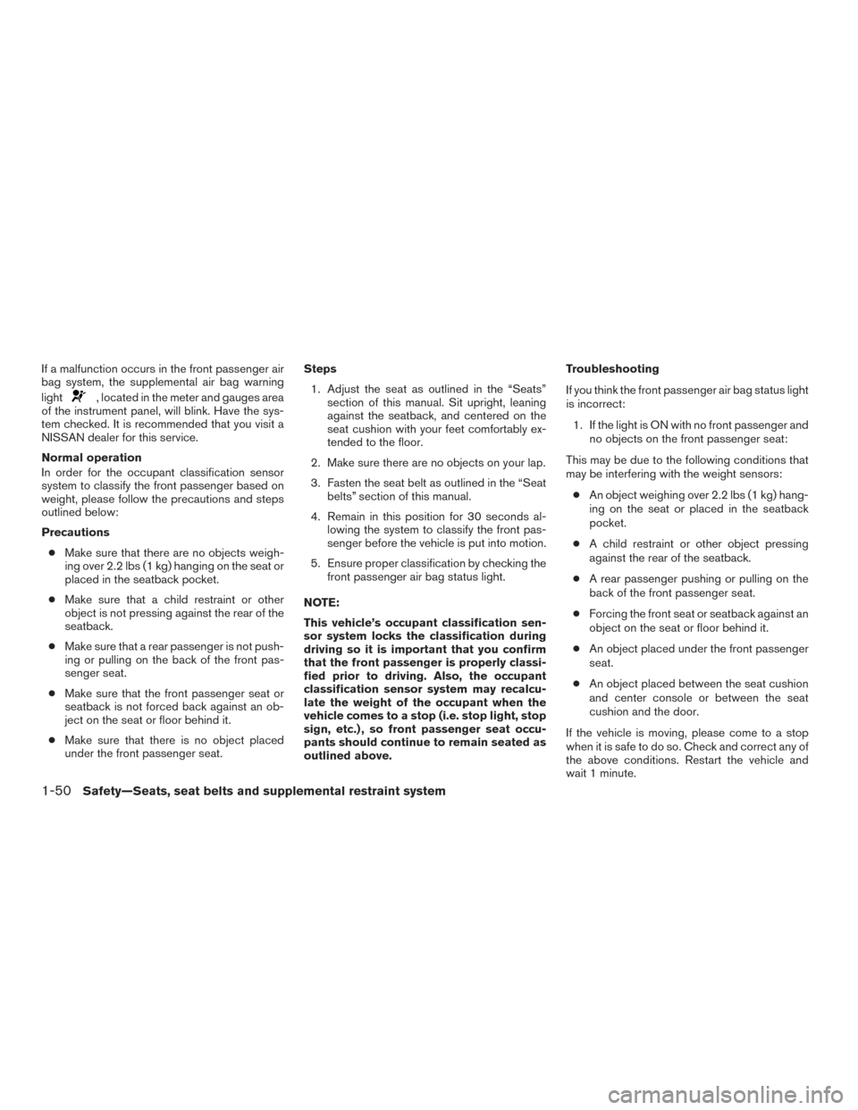 NISSAN VERSA SEDAN 2016 2.G Repair Manual If a malfunction occurs in the front passenger air
bag system, the supplemental air bag warning
light
, located in the meter and gauges area
of the instrument panel, will blink. Have the sys-
tem chec NISSAN VERSA SEDAN 2016 2.G Repair Manual If a malfunction occurs in the front passenger air
bag system, the supplemental air bag warning
light
, located in the meter and gauges area
of the instrument panel, will blink. Have the sys-
tem chec