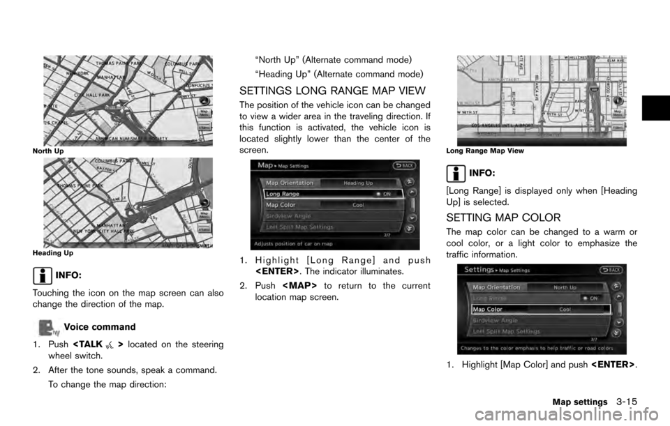 NISSAN 370Z COUPE 2017 Z34 08IT Navigation Manual North Up
Heading Up
INFO:
Touching the icon on the map screen can also
change the direction of the map.
Voice command
1. Push <TALK
>located on the steering
wheel switch.
2. After the tone sounds, spe