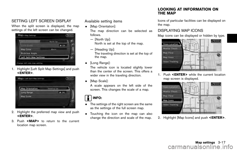 NISSAN 370Z COUPE 2017 Z34 08IT Navigation Manual SETTING LEFT SCREEN DISPLAY
When the split screen is displayed, the map
settings of the left screen can be changed.
1. Highlight [Left Split Map Settings] and push<ENTER>.
2. Highlight the preferred m