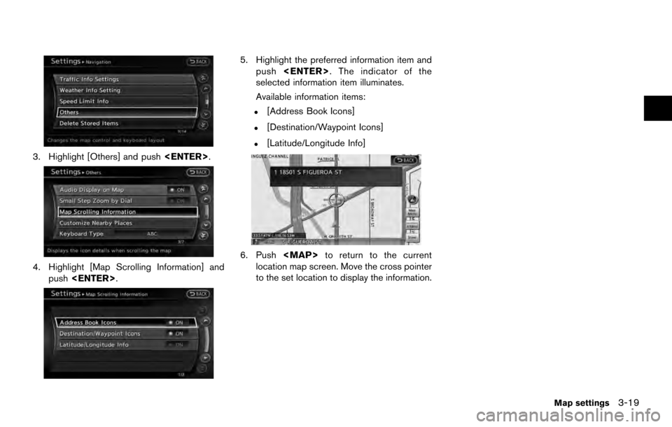 NISSAN 370Z ROADSTER 2017 Z34 08IT Navigation Manual 3. Highlight [Others] and push<ENTER>.
4. Highlight [Map Scrolling Information] and
push <ENTER>.
5. Highlight the preferred information item and
push <ENTER>. The indicator of the
selected informatio