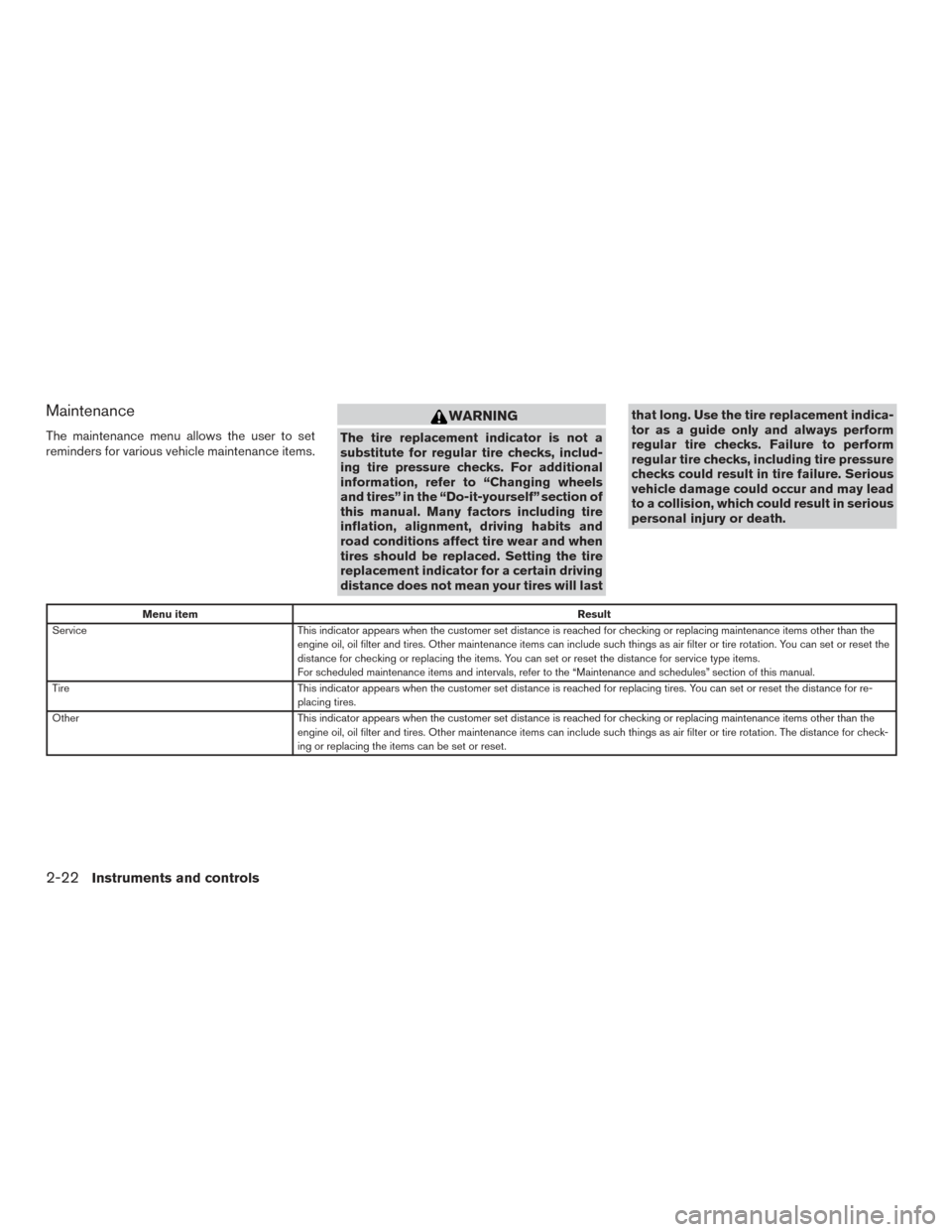 NISSAN ALTIMA 2017 L33 / 5.G Owners Manual Maintenance
The maintenance menu allows the user to set
reminders for various vehicle maintenance items.
WARNING
The tire replacement indicator is not a
substitute for regular tire checks, includ-
ing NISSAN ALTIMA 2017 L33 / 5.G Owners Manual Maintenance
The maintenance menu allows the user to set
reminders for various vehicle maintenance items.
WARNING
The tire replacement indicator is not a
substitute for regular tire checks, includ-
ing