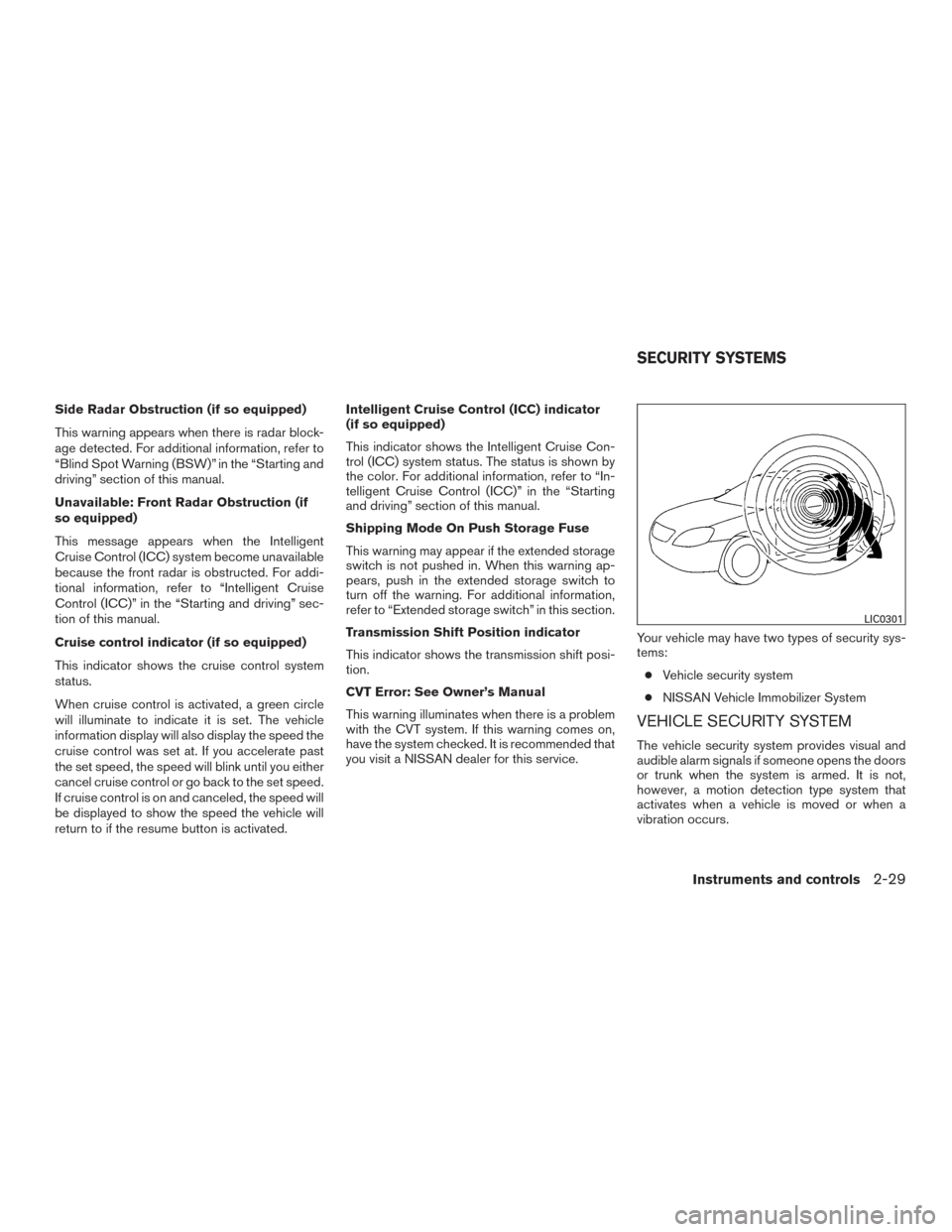 NISSAN ALTIMA 2017 L33 / 5.G Owners Manual Side Radar Obstruction (if so equipped)
This warning appears when there is radar block-
age detected. For additional information, refer to
“Blind Spot Warning (BSW)” in the “Starting and
driving NISSAN ALTIMA 2017 L33 / 5.G Owners Manual Side Radar Obstruction (if so equipped)
This warning appears when there is radar block-
age detected. For additional information, refer to
“Blind Spot Warning (BSW)” in the “Starting and
driving