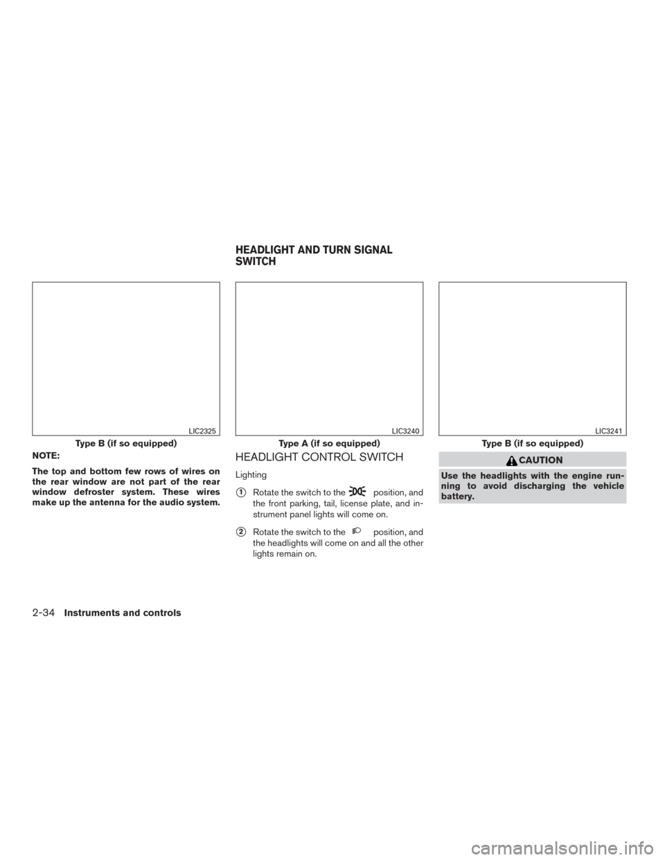 NISSAN ALTIMA 2017 L33 / 5.G Owners Manual NOTE:
The top and bottom few rows of wires on
the rear window are not part of the rear
window defroster system. These wires
make up the antenna for the audio system.HEADLIGHT CONTROL SWITCH
Lighting
