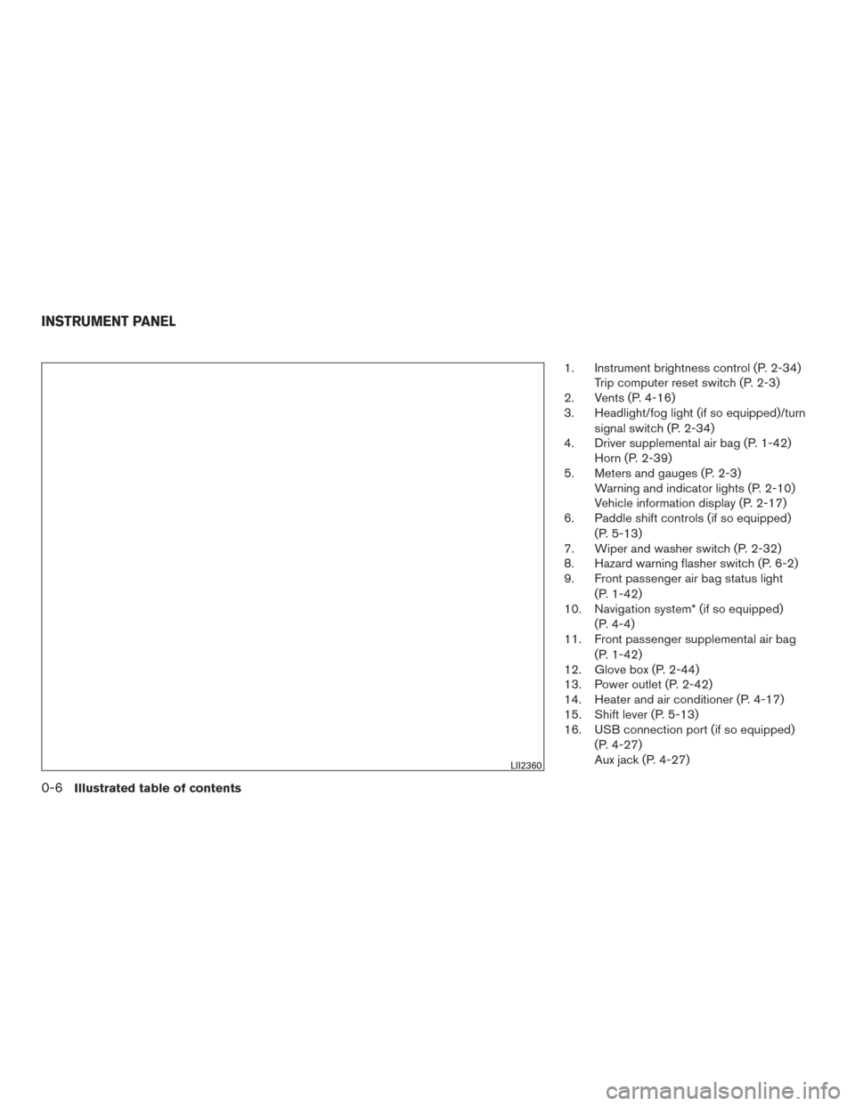 NISSAN ALTIMA 2017 L33 / 5.G Owners Manual 1. Instrument brightness control (P. 2-34)Trip computer reset switch (P. 2-3)
2. Vents (P. 4-16)
3. Headlight/fog light (if so equipped)/turn
signal switch (P. 2-34)
4. Driver supplemental air bag (P.