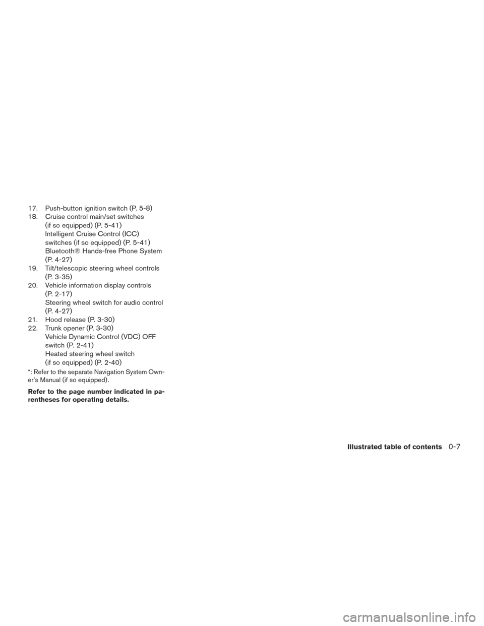 NISSAN ALTIMA 2017 L33 / 5.G User Guide 17. Push-button ignition switch (P. 5-8)
18. Cruise control main/set switches(if so equipped) (P. 5-41)
Intelligent Cruise Control (ICC)
switches (if so equipped) (P. 5-41)
Bluetooth® Hands-free Phon