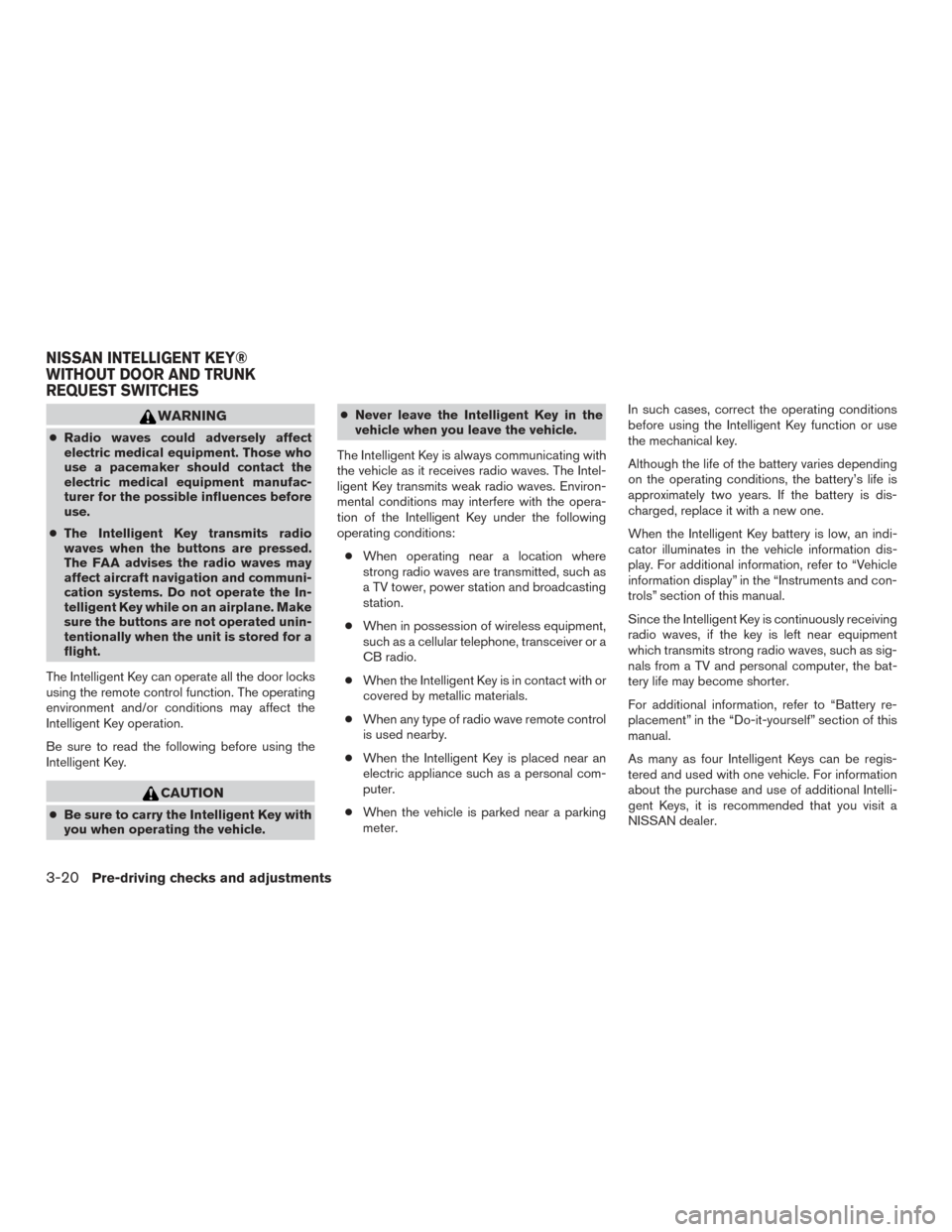 NISSAN ALTIMA 2017 L33 / 5.G Owners Manual WARNING
●Radio waves could adversely affect
electric medical equipment. Those who
use a pacemaker should contact the
electric medical equipment manufac-
turer for the possible influences before
use. NISSAN ALTIMA 2017 L33 / 5.G Owners Manual WARNING
●Radio waves could adversely affect
electric medical equipment. Those who
use a pacemaker should contact the
electric medical equipment manufac-
turer for the possible influences before
use.