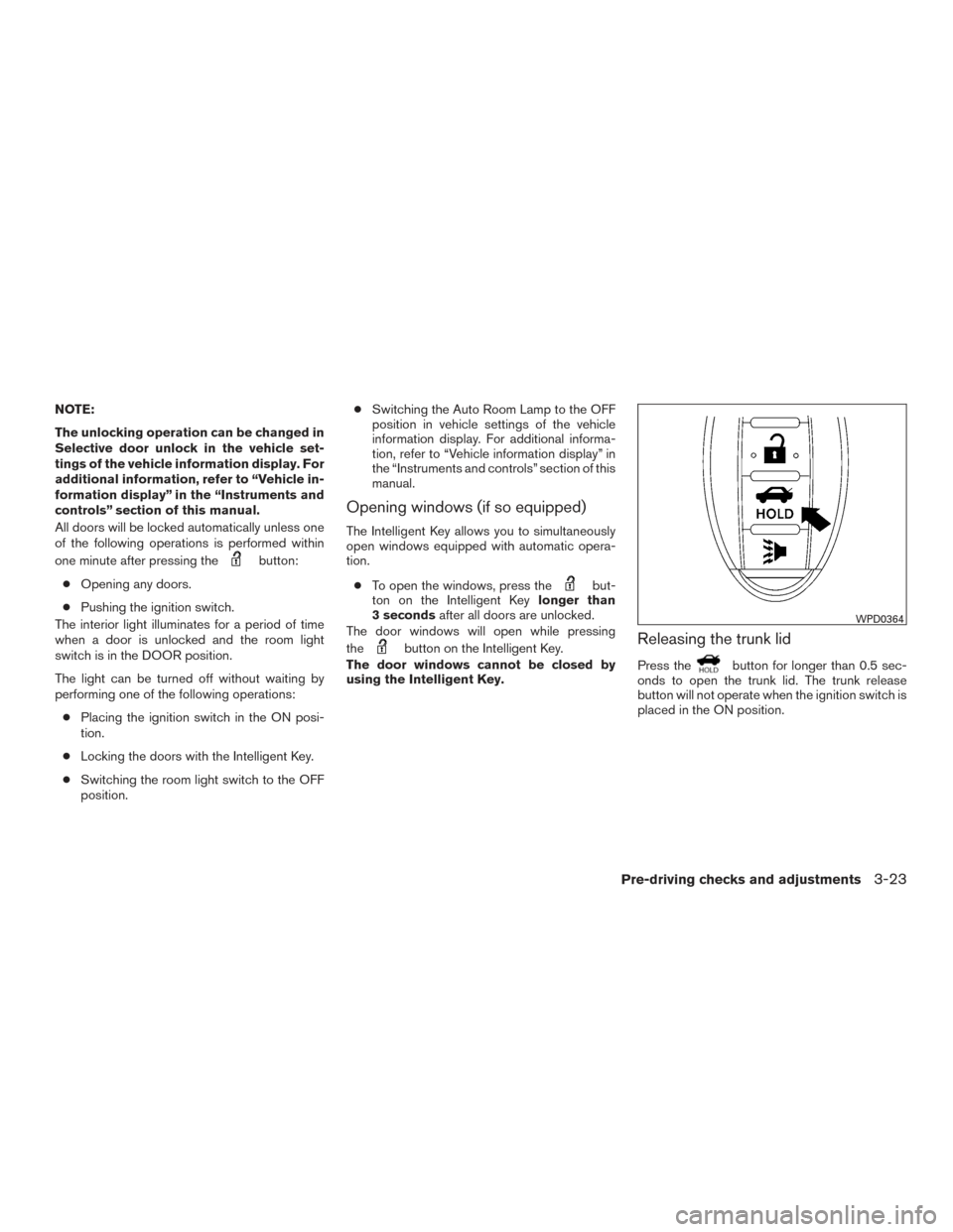 NISSAN ALTIMA 2017 L33 / 5.G Owners Guide NOTE:
The unlocking operation can be changed in
Selective door unlock in the vehicle set-
tings of the vehicle information display. For
additional information, refer to “Vehicle in-
formation displa