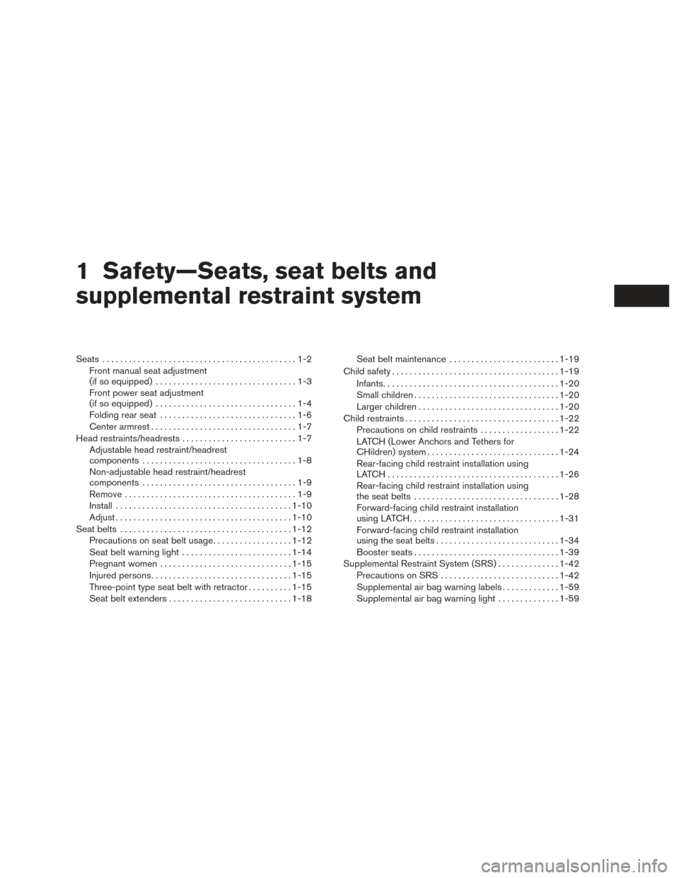 NISSAN ALTIMA 2017 L33 / 5.G User Guide 1 Safety—Seats, seat belts and
supplemental restraint system
Seats............................................1-2
Front manual seat adjustment
(if so equipped) ................................1-3
Fr