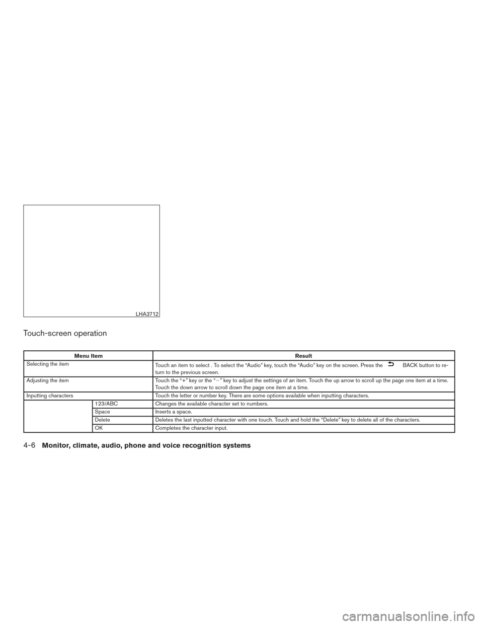 NISSAN ALTIMA 2017 L33 / 5.G Owners Manual Touch-screen operation
Menu ItemResult
Selecting the item Touch an item to select . To select the “Audio” key, touch the “Audio” key on the screen. Press the
BACK button to re-
turn to the pre NISSAN ALTIMA 2017 L33 / 5.G Owners Manual Touch-screen operation
Menu ItemResult
Selecting the item Touch an item to select . To select the “Audio” key, touch the “Audio” key on the screen. Press the
BACK button to re-
turn to the pre